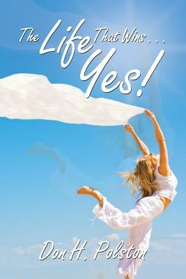 The Life That Wins . . . Yes! by Polston, Don H.