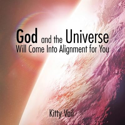 God and the Universe Will Come Into Alignment for You by Vail, Kitty