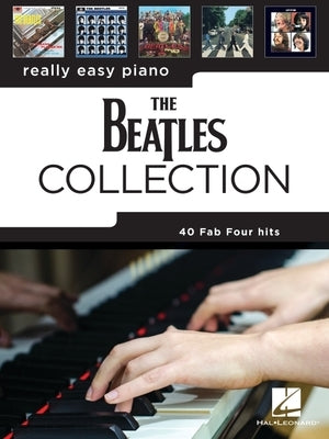 The Beatles Collection: 40 Fab Four Hits Arranged for Really Easy Piano by Beatles