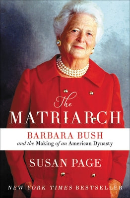 The Matriarch: Barbara Bush and the Making of an American Dynasty by Page, Susan