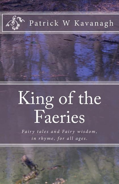 King of the Faeries: Fairy tales and Fairy wisdom for all ages. by Kavanagh, Tina