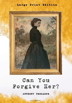Can You Forgive Her?: Large Print Edition by Trollope, Anthony