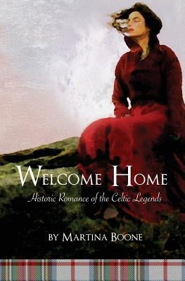 Welcome Home: Historic Romance of the Celtic Legends by Boone, Martina