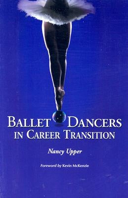 Ballet Dancers in Career Transition: Sixteen Success Stories by Upper, Nancy
