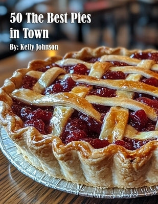 50 The Best Pies in Town by Johnson, Kelly