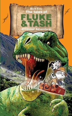 The Tales of Fluke and Tash - Dinosaur Adventure by Elvy, Mark