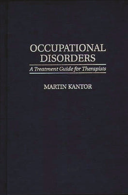 Occupational Disorders: A Treatment Guide for Therapists by Kantor, Martin