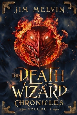 The Death Wizard Chronicles: Volume 1 by Melvin, Jim