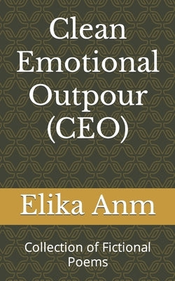 Clean Emotional Outpour (CEO): Collection of Fictional Poems by Anm, Elika