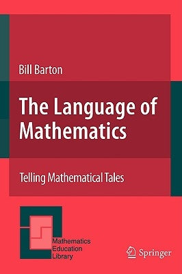 The Language of Mathematics: Telling Mathematical Tales by Barton, Bill
