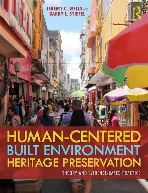 Human-Centered Built Environment Heritage Preservation: Theory and Evidence-Based Practice by Wells, Jeremy C.