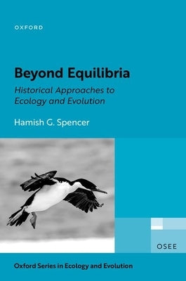 Beyond Equilibria: Historical Approaches to Ecology and Evolution by Spencer, Hamish G.