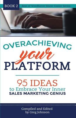 Overachieving Your Platform: 95 Ideas to Embrace Your Inner Sales Marketing Genius by Johnson, Greg