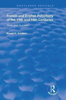 French and English Polyphony of the 13th and 14th Centuries: Style and Notation by Sanders, Ernest H.