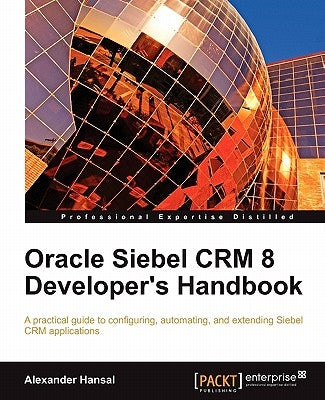 Oracle Siebel Crm 8 Developer's Handbook by Hansal, Alexander