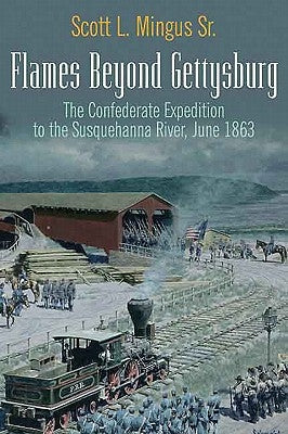 Flames Beyond Gettysburg: The Confederate Expedition to the Susquehanna River, June 1863 by Mingus, Scott L.