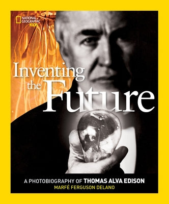 Inventing the Future: A Photobiography of Thomas Alva Edison by Delano, Marfe