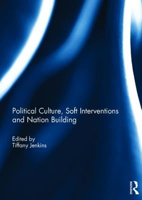 Political Culture, Soft Interventions and Nation Building by Jenkins, Tiffany
