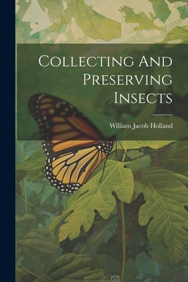 Collecting And Preserving Insects by Holland, William Jacob