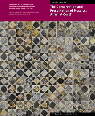 The Conservation and Presentation of Mosaics: At What Cost?: Proceedings of the 12th Conference of the International Committee for the Conservation of by Teutonico, Jeanne