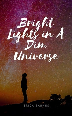 Bright Lights in A Dim Universe by Barnes, E. L.