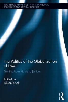 The Politics of the Globalization of Law: Getting from Rights to Justice by Brysk, Alison