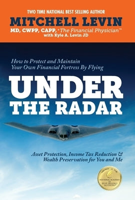 How to Protect and Maintain Your Own Financial Fortress by Flying Under the Radar: Asset Protection, Income Tax Reduction & Wealth Preservation for Yo by Levin, Mitchell L.