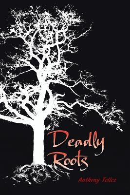 Deadly Roots by Tellez, Anthony