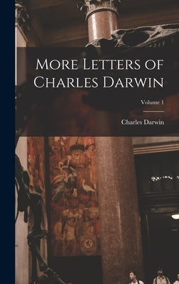 More Letters of Charles Darwin; Volume 1 by Darwin, Charles