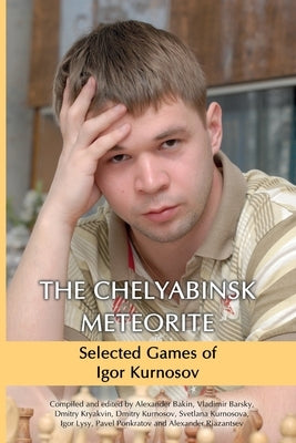 The Chelyabinsk Meteorite: Selected Games of Igor Kurnosov by Kryakvin, Dmitry