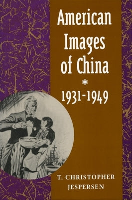 American Images of China, 1931-1949 by Jespersen, T. Christopher