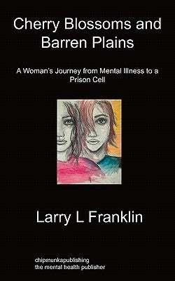 Cherry Blossoms & Barren Plains: A Woman's Journey from Mental Illness to a Prison Cell by Franklin, Larry L.
