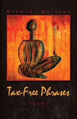 Tax-Free Phrases: Poetry by Maiello, Michael