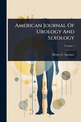 American Journal Of Urology And Sexology by Spooner, Henry G.