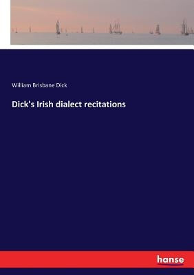 Dick's Irish dialect recitations by Dick, William Brisbane