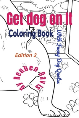 Get Dog On It Coloring Book - With Funny Dog Quotes: Get Dog On It Coloring Book - With Funny Dog Quotes by Davis, Reuben