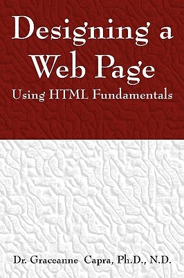 Designing a Webpage Using HTML Fundamentals by Capra, Graceanne