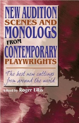 New Audition Scenes and Monologs from Contemporary Playwrights: The Best New Cuttings from Around the World by Ellis, Roger