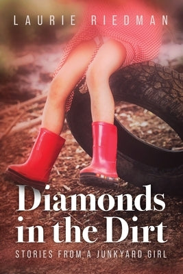 Diamonds in the Dirt: Stories From A Junkyard Girl by Riedman, Laurie