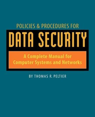 Policies and Procedures for Data Security: A Complete Manual for Computer Systems and Networks by Peltier, Thomas