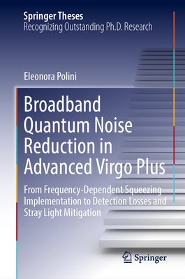Broadband Quantum Noise Reduction in Advanced Virgo Plus: From Frequency-Dependent Squeezing Implementation to Detection Losses and Stray Light Mitiga by Polini, Eleonora