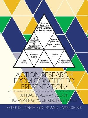 Action Research from Concept to Presentation: A Practical Handbook to Writing Your Master's Thesis by Lynch Edd, Peter K.