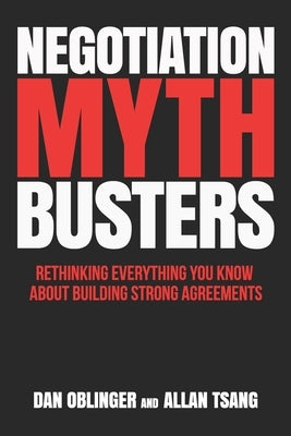 Negotiation Mythbusters: Rethinking Everything You Know About Building Strong Agreements by Tsang, Allan