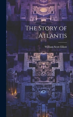 The Story of Atlantis by Elliott, William Scott