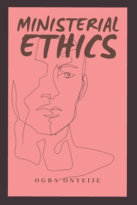 Ministerial Ethics: Moral Theology by Onyeije, Ogba