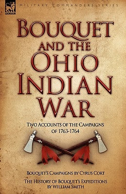 Bouquet & the Ohio Indian War: Two Accounts of the Campaigns of 1763-1764 by Cort, Cyrus