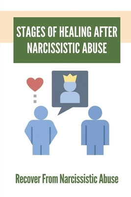 Stages Of Healing After Narcissistic Abuse: Recover From Narcissistic Abuse: How To Become A Narcissistic Abuse Recovery by Phernetton, Henry