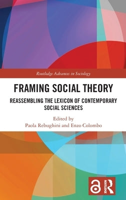 Framing Social Theory: Reassembling the Lexicon of Contemporary Social Sciences by Rebughini, Paola
