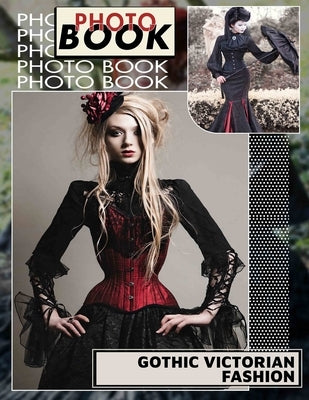 Gothic Victorian Fashion Photo Book: Explore 40 Captivating Images Of Dark Elegance And Victorian Style For Fashion Enthusiasts by Martin, Daisy