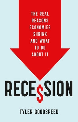 Recession: The Real Reasons Economies Shrink and What to Do about It by Goodspeed, Tyler Beck